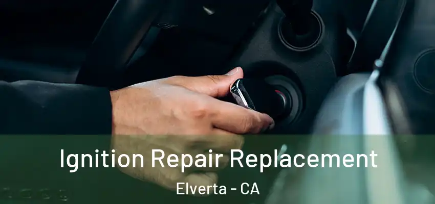  Ignition Repair Replacement Elverta - CA